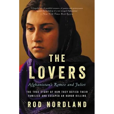 The Lovers: Afghanistan's Romeo and Juliet, the True Story of How They Defied Their Families and Escaped an Honor Killing