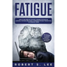 Fatigue: How to be Free of Fatigue, Chronic Fatigue or Adrenal Fatigue and Cure it Forever without Resorting to Harmful Meds