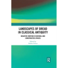 Landscapes of Dread in Classical Antiquity: Negative Emotion in Natural and Constructed Spaces