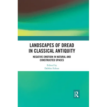 Landscapes of Dread in Classical Antiquity: Negative Emotion in Natural and Constructed Spaces