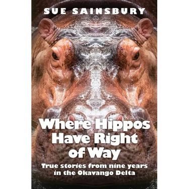Where Hippos Have Right of Way: True Stories from Nine Years in the Okavango Delta