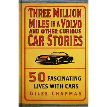 Three Million Miles in a Volvo and Other Curious Car Stories: 50 Fascinating Lives with Cars