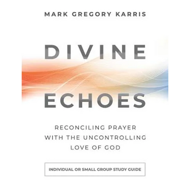 Divine Echoes Study Guide: Reconciling Prayer With the Uncontrolling Love of God