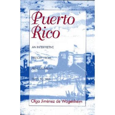 Puerto Rico: An Interpretive History from Pre-Columbian Times to 1900