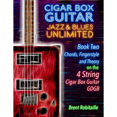 Cigar Box Guitar Jazz & Blues Unlimited Book Two 4 String: Book Two Chords, Fingerstyle and Theory: Book Two: Chords, Fingerstyle and Theory
