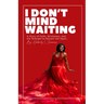 I Don't Mind Waiting: A Story of Faith, Wholeness, and the Strength to Remain Set Apart.