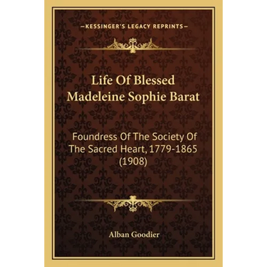 Life Of Blessed Madeleine Sophie Barat: Foundress Of The Society Of The Sacred Heart, 1779-1865 (1908)