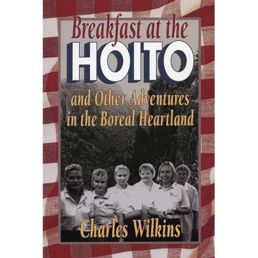 Breakfast at the Hoito: And Other Adventures in the Boreal Heartland