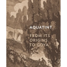 Aquatint: From Its Origins to Goya