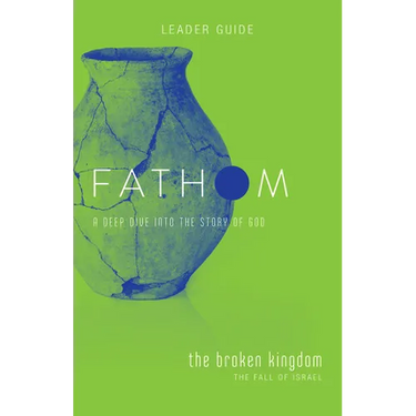 Fathom Bible Studies: The Broken Kingdom Leader Guide (1-2 Kings and the Prophets)