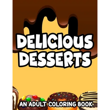 Delicious Desserts Adult Coloring Book: Stress-Relieving Illustrations And Designs Of Sweets To Color, Dessert Coloring Pages For Relaxation