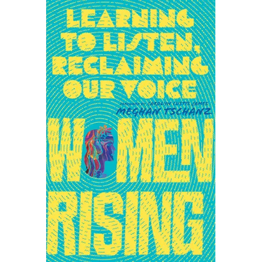 Women Rising: Learning to Listen, Reclaiming Our Voice