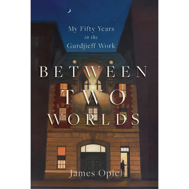 Between Two Worlds: My Fifty Years in the Gurdjieff Work