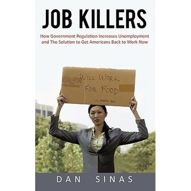 Job Killers: How Governments' Increasing Role in the Workplace Reduces Profits and Increases Unemployment.... and the Solution That
