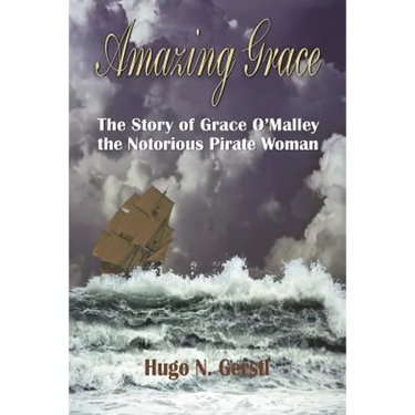 Amazing Grace: The Story of Grace O'Malley the Notorious Pirate Woman