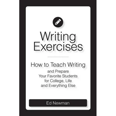 Writing Exercises: How to Teach Writing and Prepare Your Favorite Students for College, Life and Everything Else