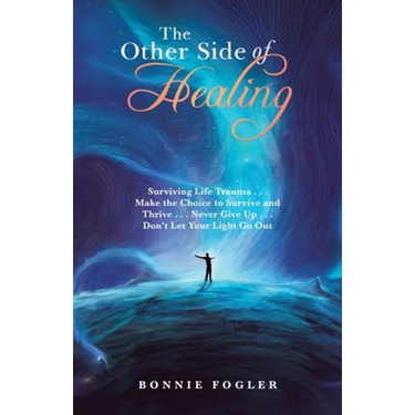 The Other Side of Healing: Surviving Life Trauma . . . Make the Choice to Survive and Thrive . . . Never Give up . . . Don't Let Your Light Go Ou