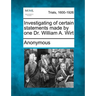 Investigating of Certain Statements Made by One Dr. William A. Wirt