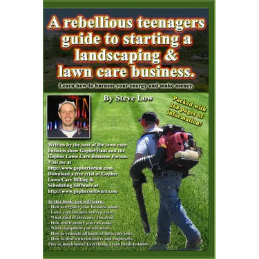 A Rebellious Teenagers Guide To Starting A Landscaping & Lawn Care Business.: Learn How To Harness Your Energy And Make Money.