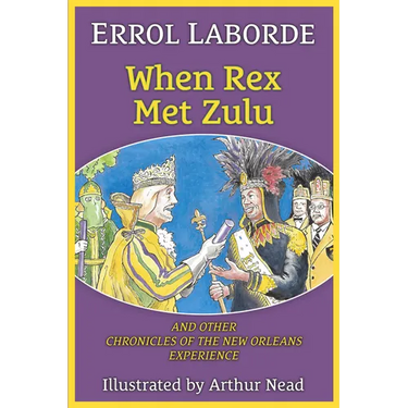 When Rex Met Zulu and Other Chronicles of the New Orleans Experience