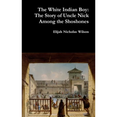 The White Indian Boy: The Story of Uncle Nick Among the Shoshones