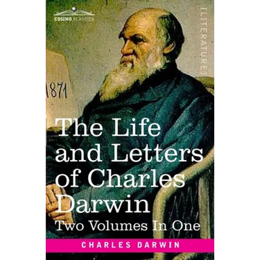 The Life and Letters of Charles Darwin, Two Volumes in One: including an Autobiographical Chapter