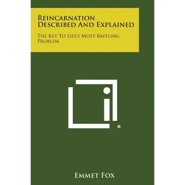 Reincarnation Described and Explained: The Key to Life's Most Baffling Problem