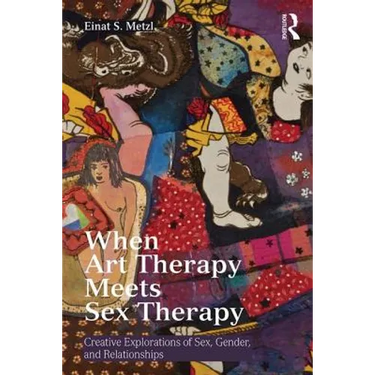When Art Therapy Meets Sex Therapy: Creative Explorations of Sex, Gender, and Relationships