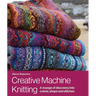 Creative Machine Knitting: A Voyage of Discovery Into Colour, Shape and Stitches