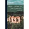Marcus Aurelius Antoninus to Himself