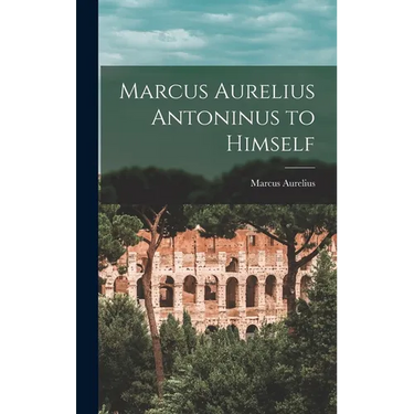 Marcus Aurelius Antoninus to Himself
