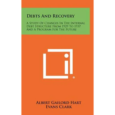 Debts And Recovery: A Study Of Changes In The Internal Debt Structure From 1929 To 1937 And A Program For The Future