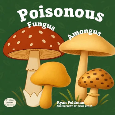 Poisonous Fungus Amongus (Second Edition): A Toxicologist's Rhyming Guide to Poisonous Mushroom Basics and Safe Foraging for Curious Kids and Nature L