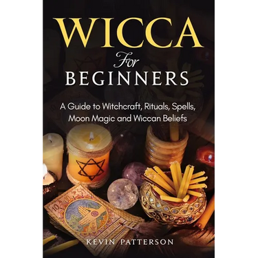 Wicca for Beginners: A Guide to Witchcraft, Rituals, Spells, Moon Magic and Wiccan Beliefs