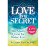 Love Is a Secret: The Mystic Quest for Divine Love