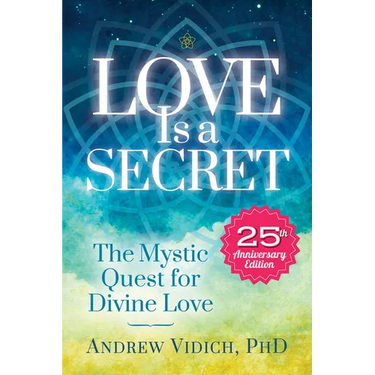 Love Is a Secret: The Mystic Quest for Divine Love