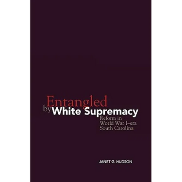 Entangled by White Supremacy: Reform in World War I-Era South Carolina