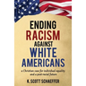Ending Racism Against White Americans: A Christian Case for Individual Equality and a Post-Racial Future