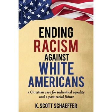 Ending Racism Against White Americans: A Christian Case for Individual Equality and a Post-Racial Future