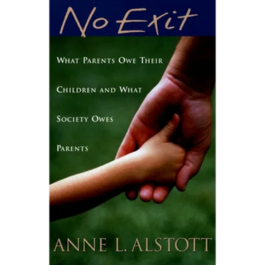 No Exit: What Parents Owe Their Children and What Society Owes Parents