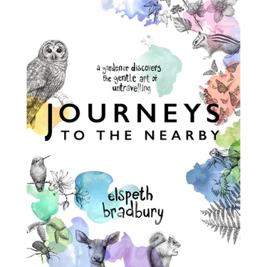 Journeys to the Nearby: A Gardener Discovers the Gentle Art of Untravelling
