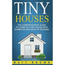 Tiny Houses: The Comprehensive Guide to Living in a Tiny House with Examples and Ideas of Designs