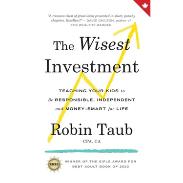The Wisest Investment: Teaching Your Kids to Be Responsible, Independent and Money-Smart for Life