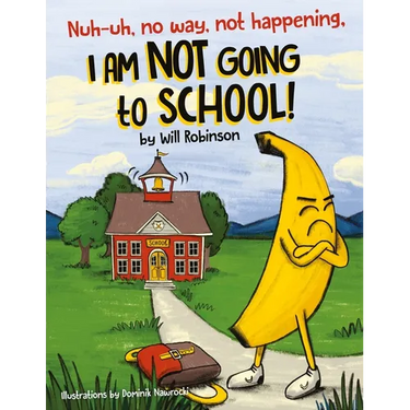 Nuh-uh, no way, not happening, I AM NOT GOING TO SCHOOL!