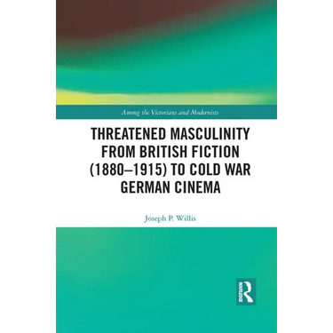 Threatened Masculinity from British Fiction to Cold War German Cinema