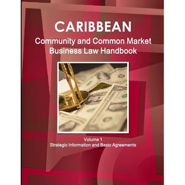 Caribbean Community and Common Market Business Law Handbook Volume 1 Strategic Information and Basic Agreements