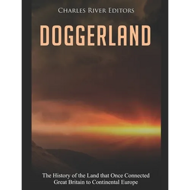 Doggerland: The History of the Land that Once Connected Great Britain to Continental Europe