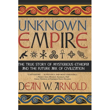Unknown Empire: The True Story of Mysterious Ethiopia and the Future Ark of Civilization