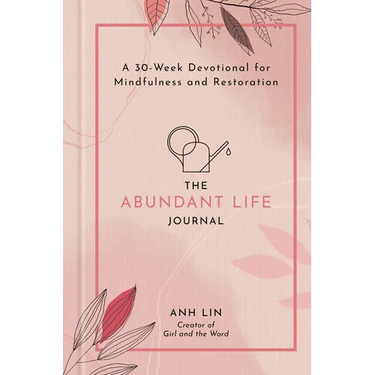 The Abundant Life Journal: A 30-Week Devotional for Mindfulness and Restoration