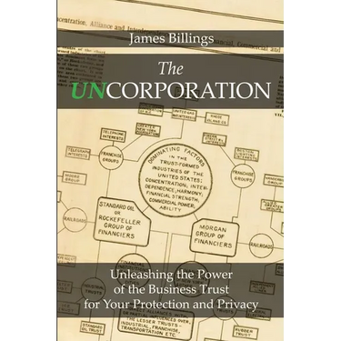 The Uncorporation: Unleashing the Power of the Business Trust for Your Protection and Privacy